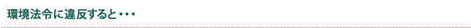 環境法令に違反すると・・・