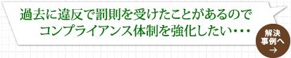 過去に違反で罰則を受けたことがあるのでコンプライアンス体制を強化したい・・・