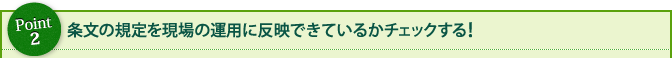 Point2 条文の規定を現場の運用に反映できているかチェックする!
